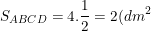 \dpi{100} \small S_{ABCD}= 4.\frac{1}{2}=2(dm^2)